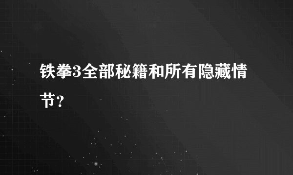 铁拳3全部秘籍和所有隐藏情节？