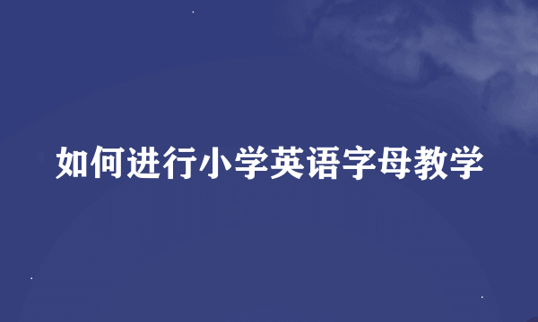 如何进行小学英语字母教学