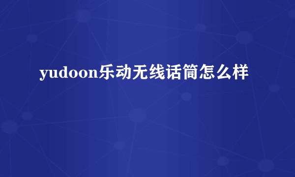 yudoon乐动无线话筒怎么样