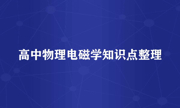 高中物理电磁学知识点整理