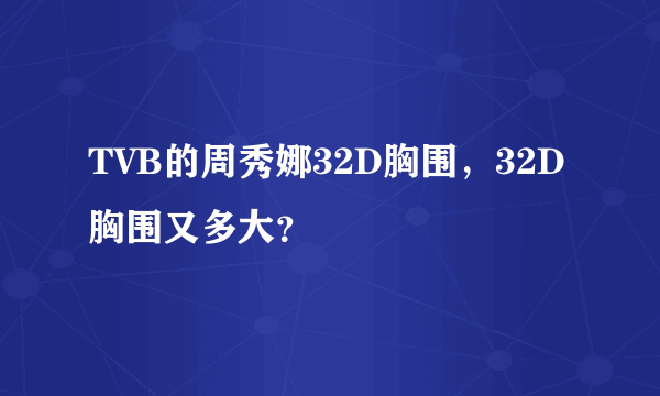 TVB的周秀娜32D胸围，32D胸围又多大？