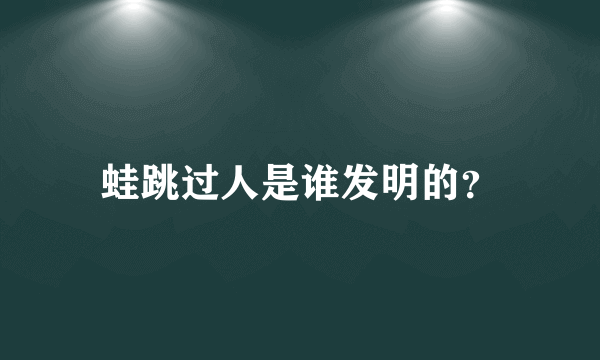 蛙跳过人是谁发明的？