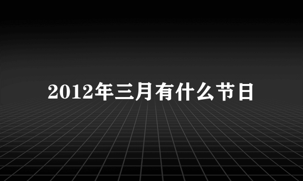 2012年三月有什么节日