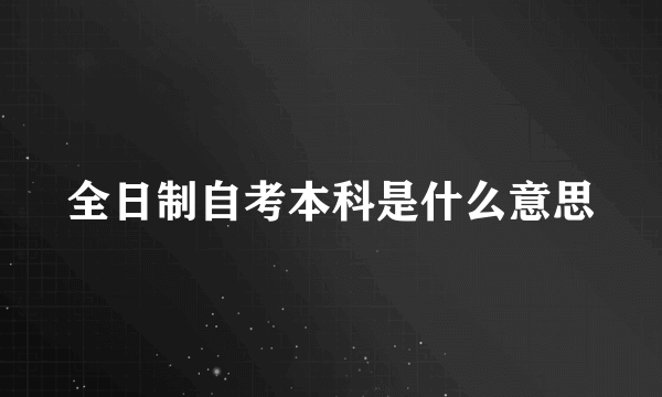 全日制自考本科是什么意思