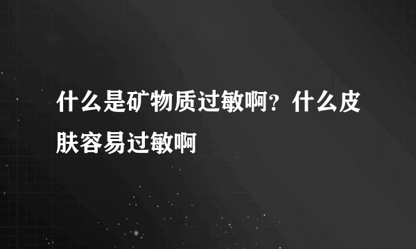 什么是矿物质过敏啊？什么皮肤容易过敏啊