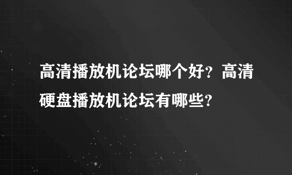 高清播放机论坛哪个好？高清硬盘播放机论坛有哪些?