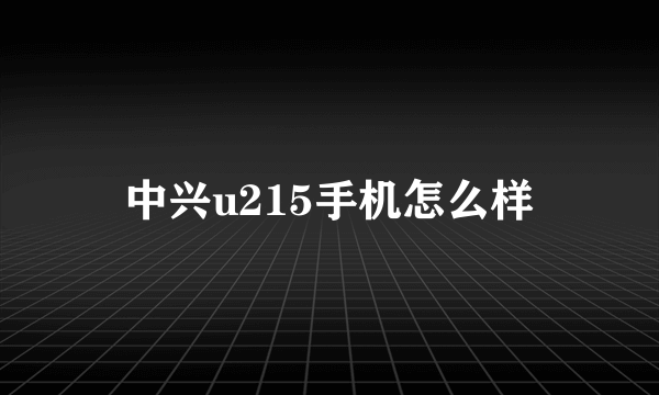 中兴u215手机怎么样