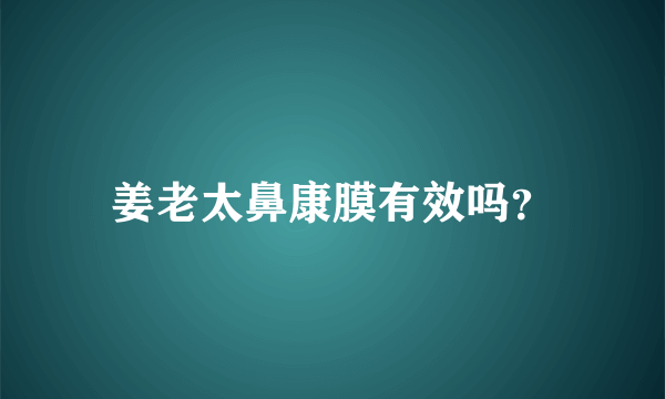 姜老太鼻康膜有效吗？