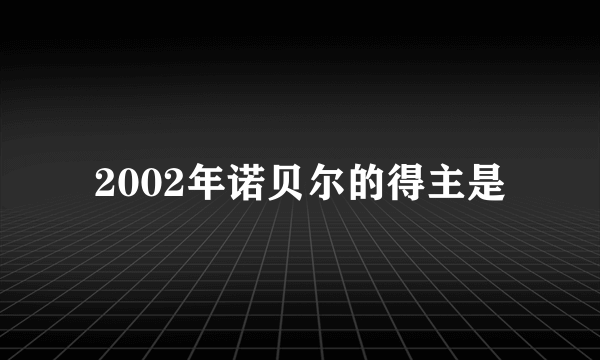 2002年诺贝尔的得主是