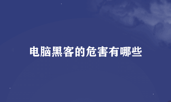 电脑黑客的危害有哪些