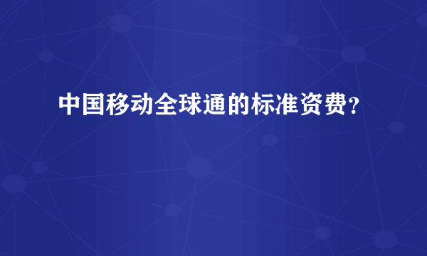 中国移动全球通的标准资费？