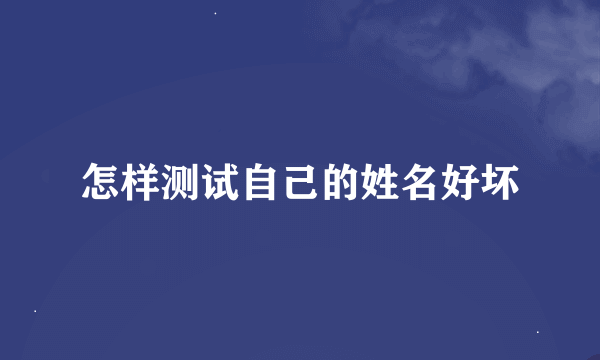 怎样测试自己的姓名好坏