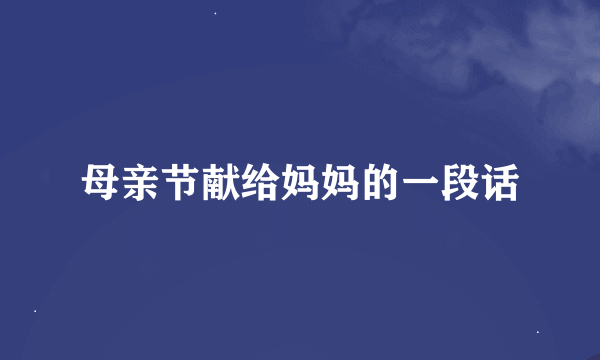 母亲节献给妈妈的一段话