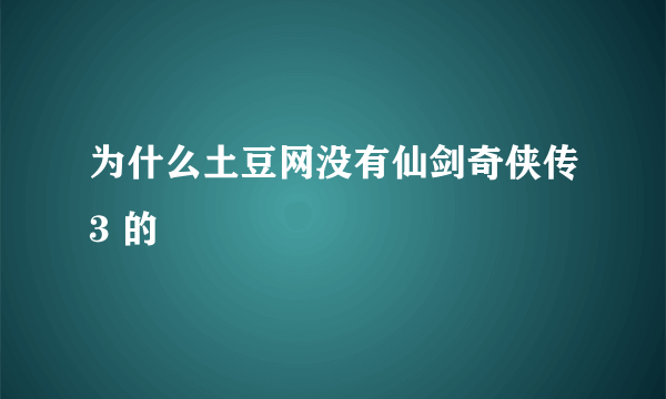 为什么土豆网没有仙剑奇侠传3 的