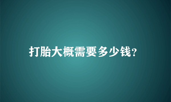 打胎大概需要多少钱？