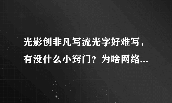 光影创非凡写流光字好难写，有没什么小窍门？为啥网络上的都写的那么流畅？是用写字板吗？