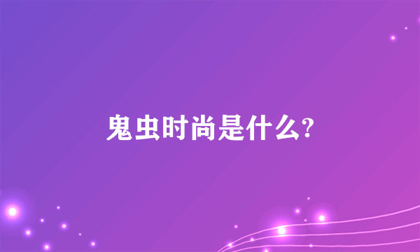 鬼虫时尚是什么?