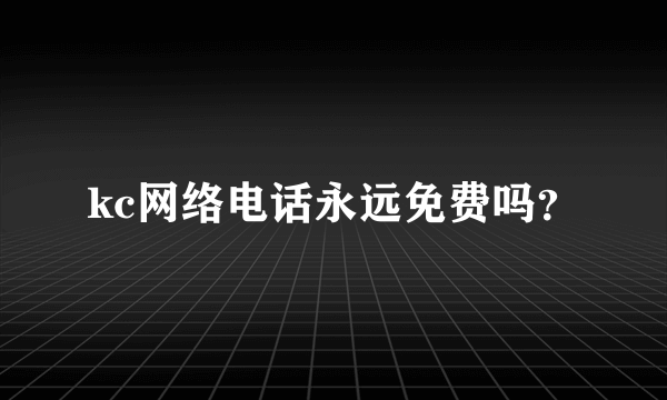 kc网络电话永远免费吗？