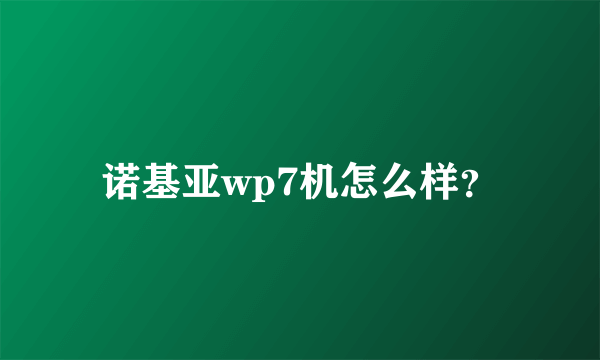 诺基亚wp7机怎么样？