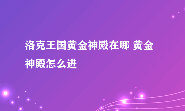 洛克王国黄金神殿在哪 黄金神殿怎么进