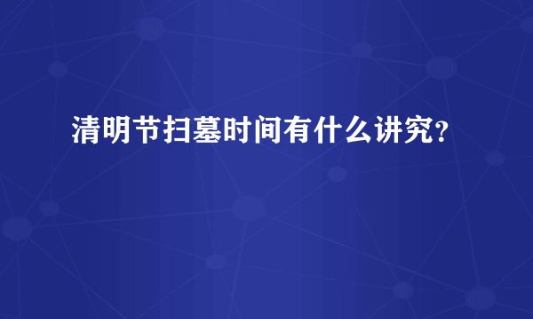 清明节扫墓时间有什么讲究？