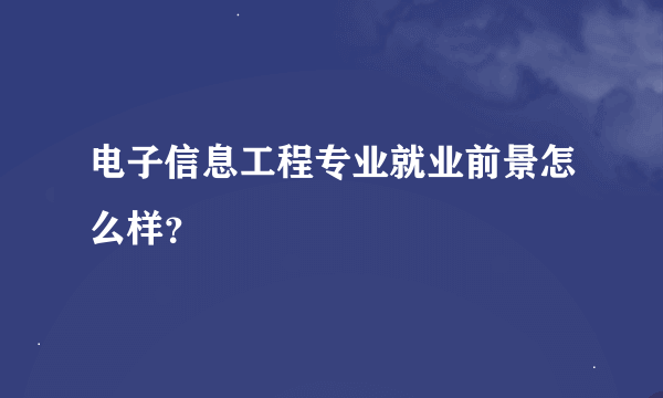 电子信息工程专业就业前景怎么样？