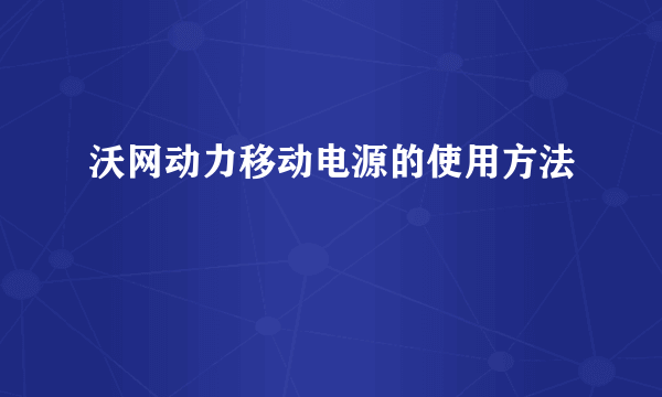 沃网动力移动电源的使用方法