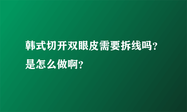 韩式切开双眼皮需要拆线吗？是怎么做啊？