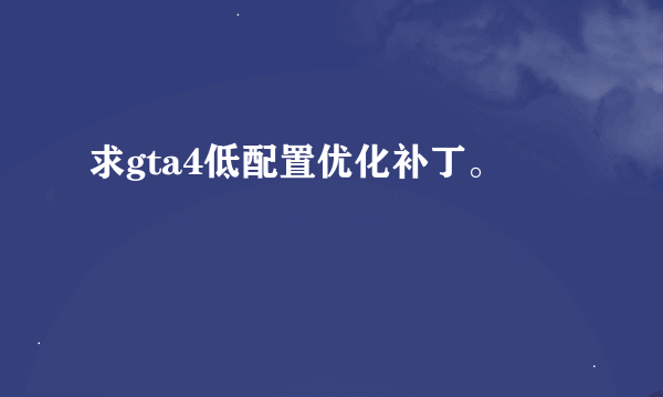 求gta4低配置优化补丁。