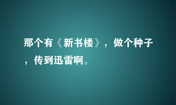 那个有《新书楼》，做个种子，传到迅雷啊。