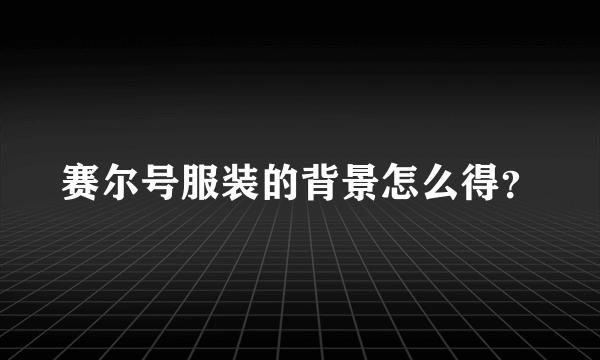 赛尔号服装的背景怎么得？