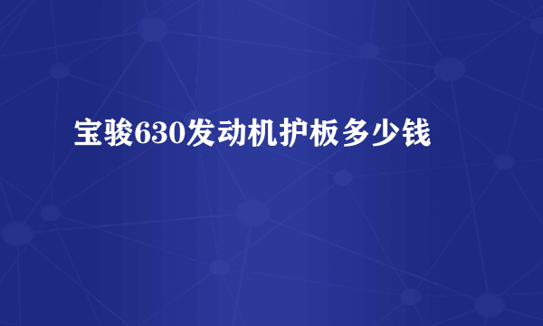 宝骏630发动机护板多少钱