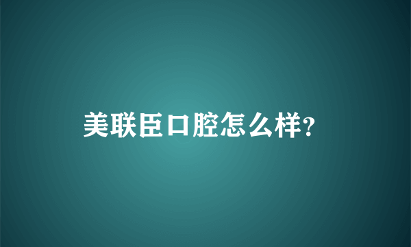 美联臣口腔怎么样？