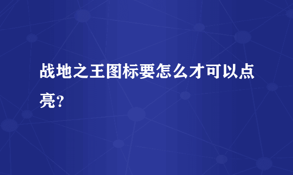 战地之王图标要怎么才可以点亮？