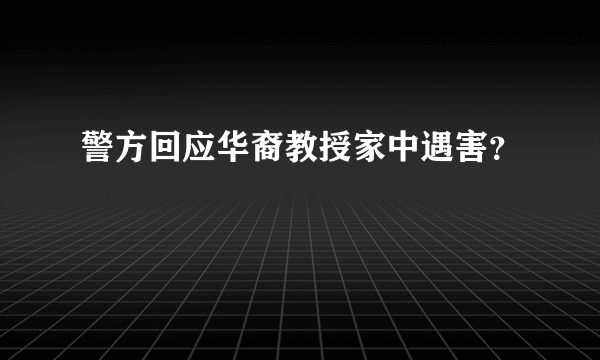 警方回应华裔教授家中遇害？