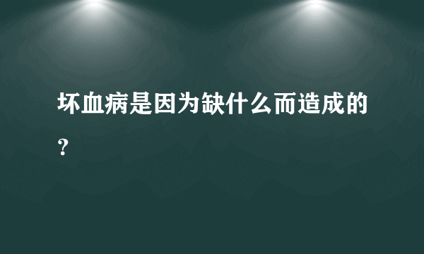 坏血病是因为缺什么而造成的？