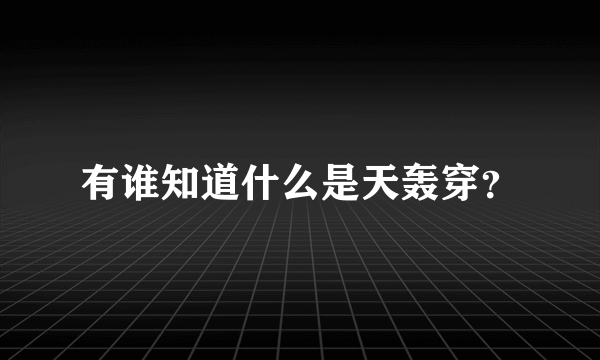 有谁知道什么是天轰穿？