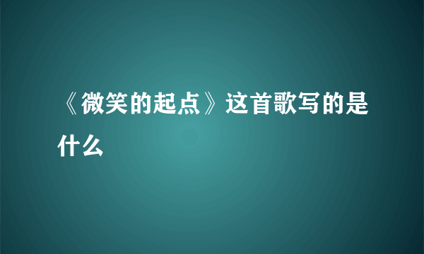 《微笑的起点》这首歌写的是什么