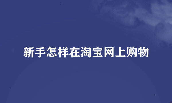 新手怎样在淘宝网上购物