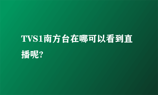 TVS1南方台在哪可以看到直播呢?