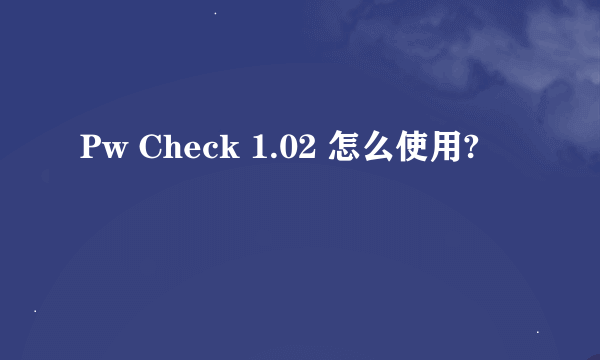 Pw Check 1.02 怎么使用?