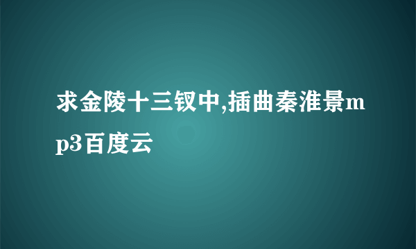 求金陵十三钗中,插曲秦淮景mp3百度云