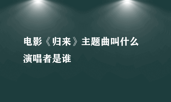 电影《归来》主题曲叫什么 演唱者是谁