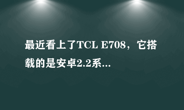 最近看上了TCL E708，它搭载的是安卓2.2系统的，我想问一下，这个手机支持繁体字吗