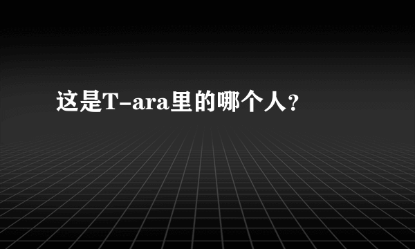 这是T-ara里的哪个人？