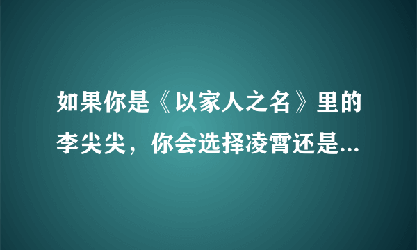 如果你是《以家人之名》里的李尖尖，你会选择凌霄还是贺子秋？