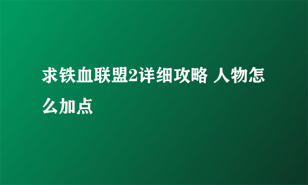 求铁血联盟2详细攻略 人物怎么加点