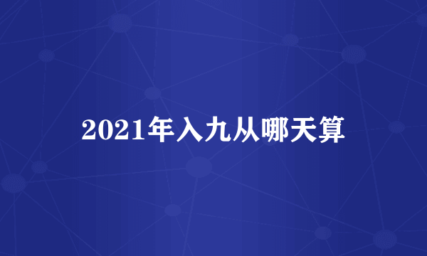 2021年入九从哪天算