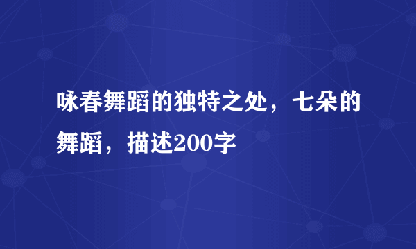 咏春舞蹈的独特之处，七朵的舞蹈，描述200字