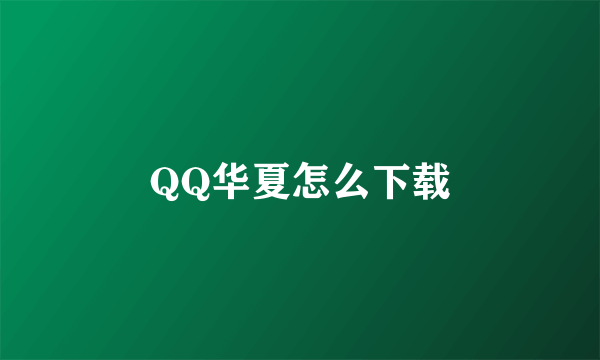 QQ华夏怎么下载